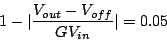 \begin{displaymath}
1-\vert\frac{V_{out}-V_{off}}{GV_{in}}\vert=0.05
\end{displaymath}