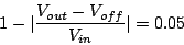 \begin{displaymath}
1-\vert\frac{V_{out}-V_{off}}{V_{in}}\vert=0.05
\end{displaymath}